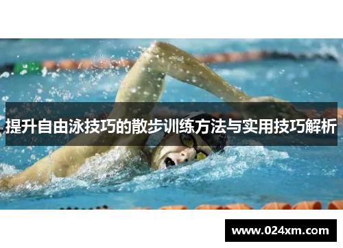 提升自由泳技巧的散步训练方法与实用技巧解析