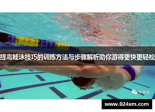 提高蛙泳技巧的训练方法与步骤解析助你游得更快更轻松